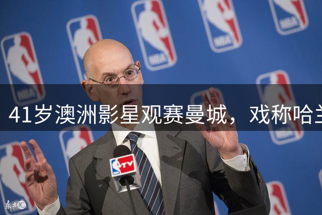 41岁澳洲影星观赛曼城，戏称哈兰德为"贝林男友